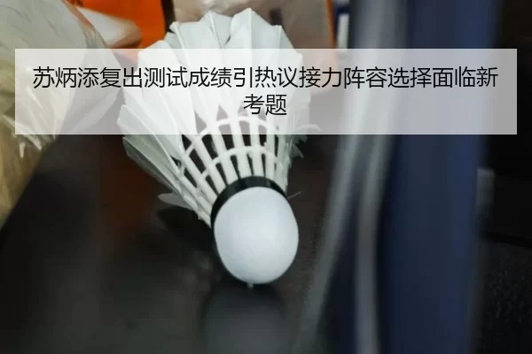苏炳添复出测试成绩引热议接力阵容选择面临新考题